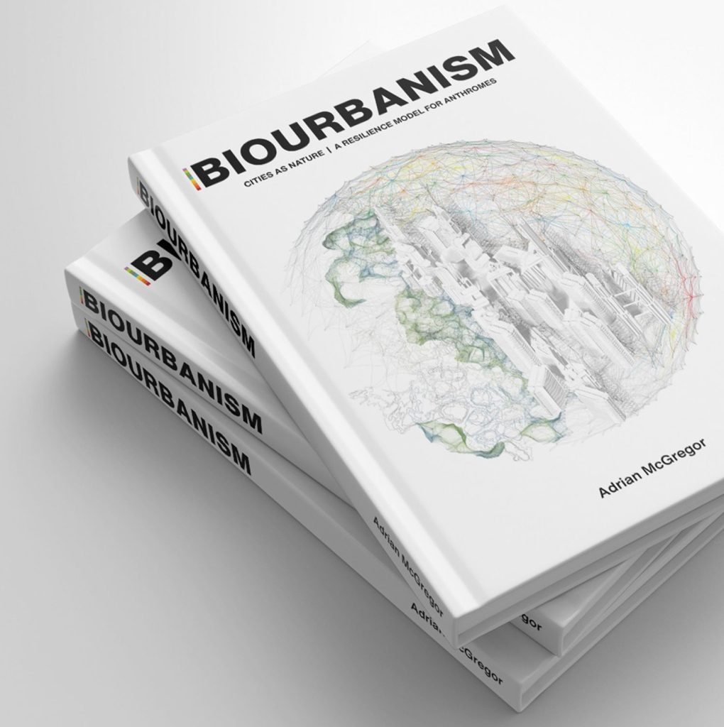 Biourbanism – Cities as Nature. A Resilience Model for Anthromes, Adrian McGregor